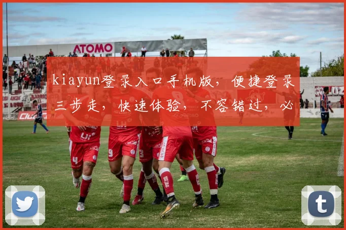 kiayun登录入口手机版，便捷登录三步走，快速体验，不容错过，必看攻略