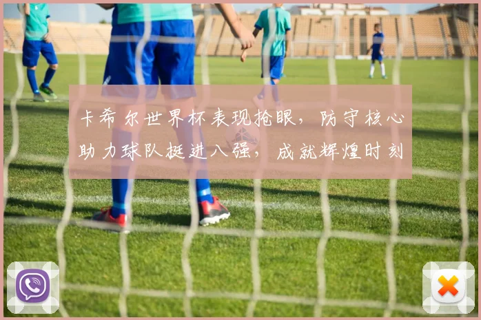 卡希尔世界杯表现抢眼，防守核心助力球队挺进八强，成就辉煌时刻