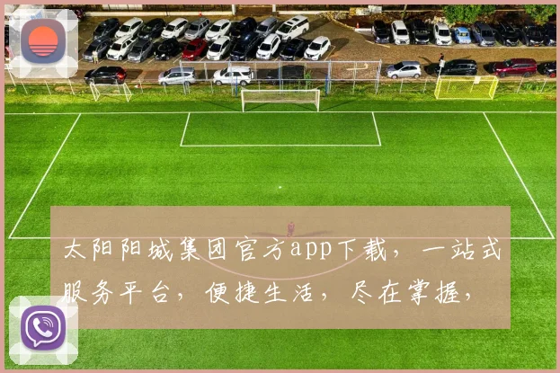 太阳阳城集团官方app下载，一站式服务平台，便捷生活，尽在掌握，三步轻松安装，体验非凡