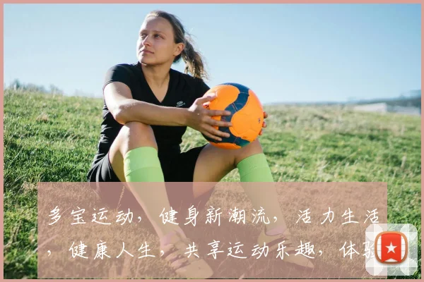 多宝运动，健身新潮流，活力生活，健康人生，共享运动乐趣，体验快乐运动时光。
